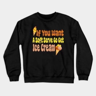 If You Want A Soft Serve Go Get Ice Cream Crewneck Sweatshirt